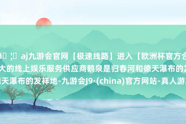 🦄aj九游会官网【极速线路】进入【欧洲杯官方合作网站】华人市场最大的线上娱乐服务供应商鹅泉是归春河和德天瀑布的发祥地-九游会J9·(china)官方网站-真人游戏第一品牌