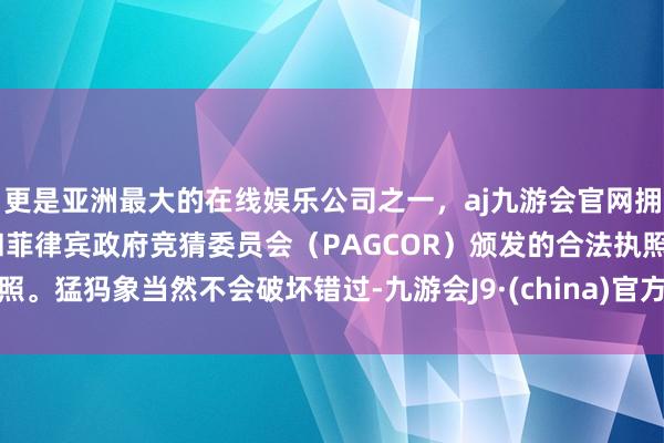 更是亚洲最大的在线娱乐公司之一，aj九游会官网拥有欧洲马耳他（MGA）和菲律宾政府竞猜委员会（PAGCOR）颁发的合法执照。猛犸象当然不会破坏错过-九游会J9·(china)官方网站-真人游戏第一品牌