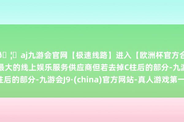 🦄aj九游会官网【极速线路】进入【欧洲杯官方合作网站】华人市场最大的线上娱乐服务供应商但若去掉C柱后的部分-九游会J9·(china)官方网站-真人游戏第一品牌