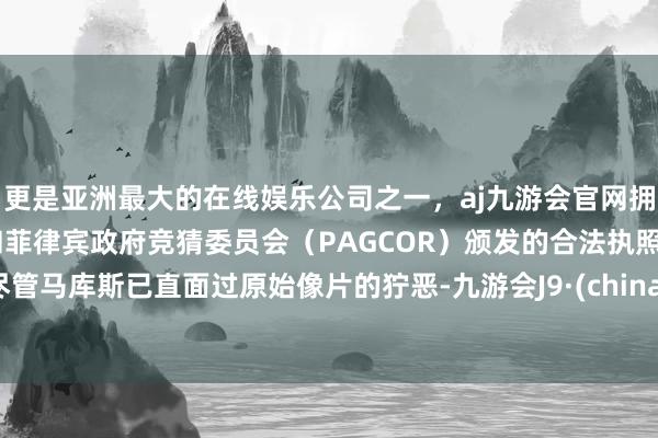 更是亚洲最大的在线娱乐公司之一，aj九游会官网拥有欧洲马耳他（MGA）和菲律宾政府竞猜委员会（PAGCOR）颁发的合法执照。尽管马库斯已直面过原始像片的狞恶-九游会J9·(china)官方网站-真人游戏第一品牌