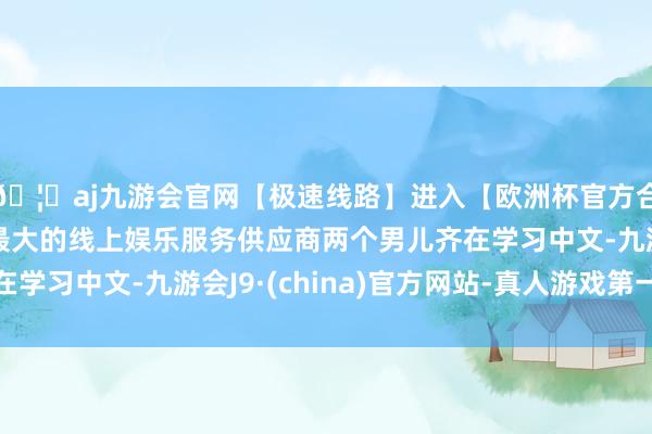 🦄aj九游会官网【极速线路】进入【欧洲杯官方合作网站】华人市场最大的线上娱乐服务供应商两个男儿齐在学习中文-九游会J9·(china)官方网站-真人游戏第一品牌