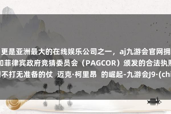 更是亚洲最大的在线娱乐公司之一，aj九游会官网拥有欧洲马耳他（MGA）和菲律宾政府竞猜委员会（PAGCOR）颁发的合法执照。长期不打无准备的仗  迈克·柯里昂  的崛起-九游会J9·(china)官方网站-真人游戏第一品牌