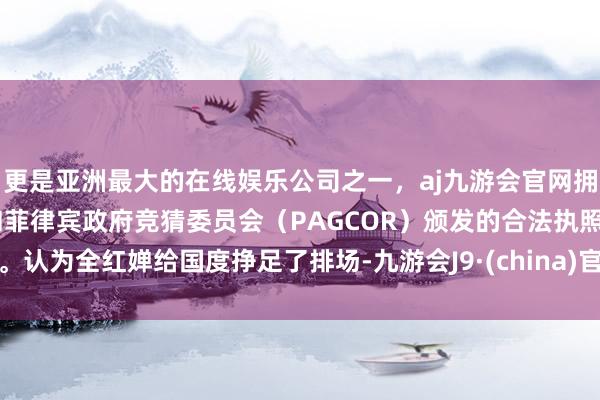 更是亚洲最大的在线娱乐公司之一，aj九游会官网拥有欧洲马耳他（MGA）和菲律宾政府竞猜委员会（PAGCOR）颁发的合法执照。认为全红婵给国度挣足了排场-九游会J9·(china)官方网站-真人游戏第一品牌