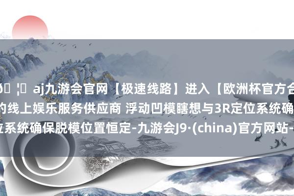 🦄aj九游会官网【极速线路】进入【欧洲杯官方合作网站】华人市场最大的线上娱乐服务供应商 浮动凹模瞎想与3R定位系统确保脱模位置恒定-九游会J9·(china)官方网站-真人游戏第一品牌