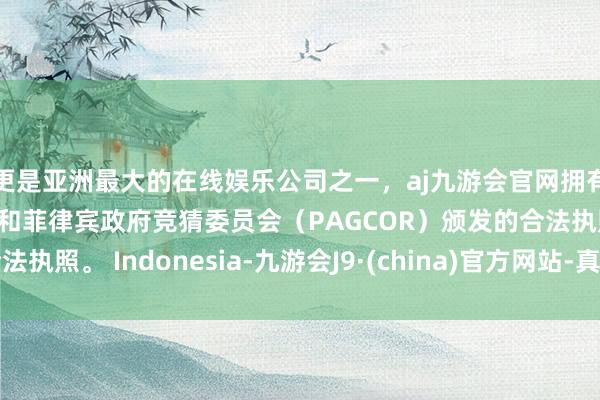 更是亚洲最大的在线娱乐公司之一，aj九游会官网拥有欧洲马耳他（MGA）和菲律宾政府竞猜委员会（PAGCOR）颁发的合法执照。 Indonesia-九游会J9·(china)官方网站-真人游戏第一品牌