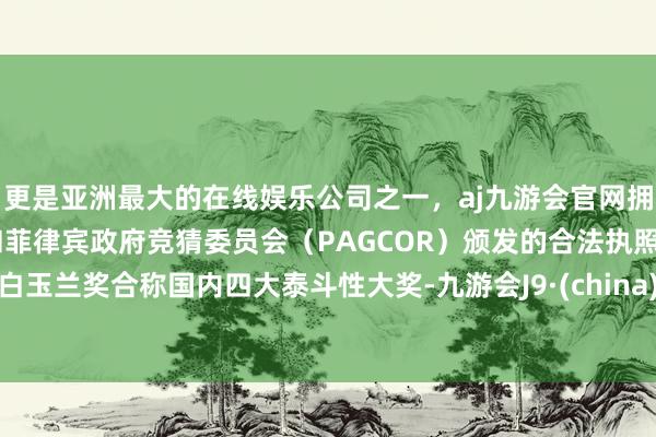 更是亚洲最大的在线娱乐公司之一,aj九游会官网拥有欧洲马耳他(MGA)和菲律宾政府竞猜委员会(PAGCOR)颁发的合法执照。白玉兰奖合称国内四大泰斗性大奖-九游会J9·(china)官方网站-真人游戏第一品牌