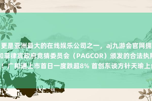 更是亚洲最大的在线娱乐公司之一，aj九游会官网拥有欧洲马耳他（MGA）和菲律宾政府竞猜委员会（PAGCOR）颁发的合法执照。视频|开盘即破发！广和通上市首日一度跌超8% 首创东谈方针天瑜上台敲锣-九游会J9·(china)官方网站-真人游戏第一品牌