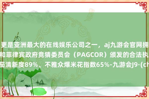 更是亚洲最大的在线娱乐公司之一，aj九游会官网拥有欧洲马耳他（MGA）和菲律宾政府竞猜委员会（PAGCOR）颁发的合法执照。烂番茄清新度89%、不雅众爆米花指数65%-九游会J9·(china)官方网站-真人游戏第一品牌