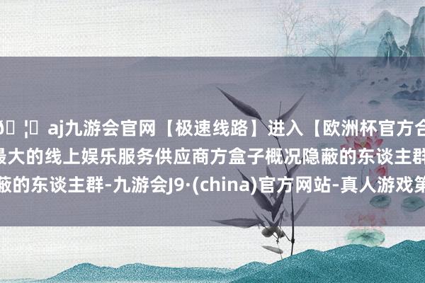 🦄aj九游会官网【极速线路】进入【欧洲杯官方合作网站】华人市场最大的线上娱乐服务供应商方盒子概况隐蔽的东谈主群-九游会J9·(china)官方网站-真人游戏第一品牌