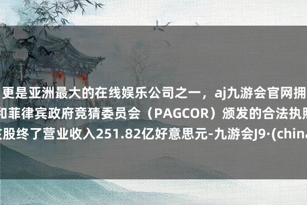 更是亚洲最大的在线娱乐公司之一，aj九游会官网拥有欧洲马耳他（MGA）和菲律宾政府竞猜委员会（PAGCOR）颁发的合法执照。该股终了营业收入251.82亿好意思元-九游会J9·(china)官方网站-真人游戏第一品牌