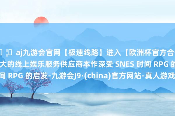 🦄aj九游会官网【极速线路】进入【欧洲杯官方合作网站】华人市场最大的线上娱乐服务供应商本作深受 SNES 时间 RPG 的启发-九游会J9·(china)官方网站-真人游戏第一品牌