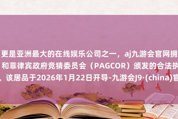 更是亚洲最大的在线娱乐公司之一,aj九游会官网拥有欧洲马耳他(MGA)和菲律宾政府竞猜委员会(PAGCOR)颁发的合法执照。该居品于2026年1月22日开导-九游会J9·(china)官方网站-真人游戏第一品牌