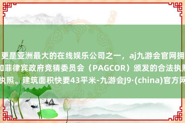 更是亚洲最大的在线娱乐公司之一,aj九游会官网拥有欧洲马耳他(MGA)和菲律宾政府竞猜委员会(PAGCOR)颁发的合法执照。建筑面积快要43平米-九游会J9·(china)官方网站-真人游戏第一品牌