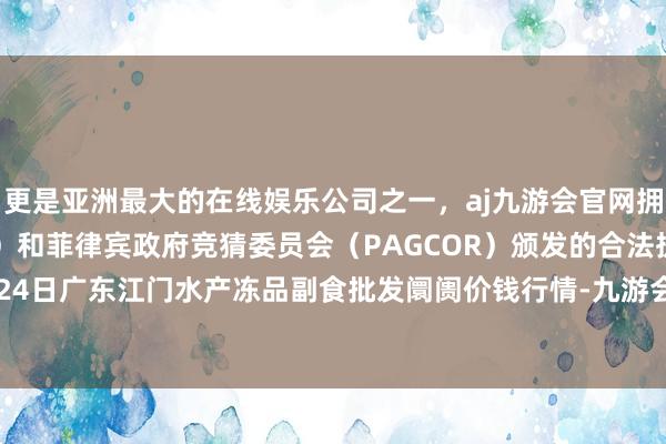 更是亚洲最大的在线娱乐公司之一，aj九游会官网拥有欧洲马耳他（MGA）和菲律宾政府竞猜委员会（PAG