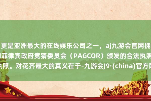 更是亚洲最大的在线娱乐公司之一，aj九游会官网拥有欧洲马耳他（MGA）和菲律宾政府竞猜委员会（PAG