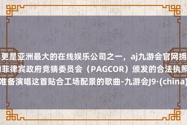 更是亚洲最大的在线娱乐公司之一,aj九游会官网拥有欧洲马耳他(MGA)和菲律宾政府竞猜委员会(PAG