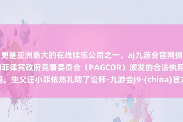更是亚洲最大的在线娱乐公司之一，aj九游会官网拥有欧洲马耳他（MGA）和菲律宾政府竞猜委员会（PAG