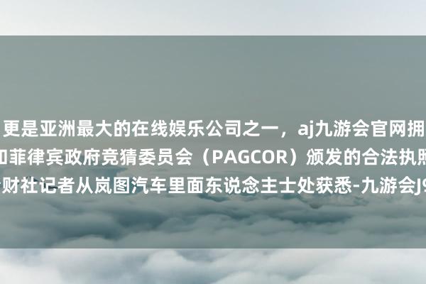 更是亚洲最大的在线娱乐公司之一，aj九游会官网拥有欧洲马耳他（MGA）和菲律宾政府竞猜委员会（PAG