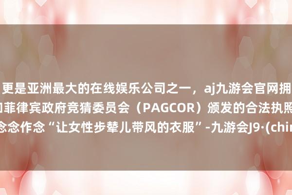 更是亚洲最大的在线娱乐公司之一，aj九游会官网拥有欧洲马耳他（MGA）和菲律宾政府竞猜委员会（PAG
