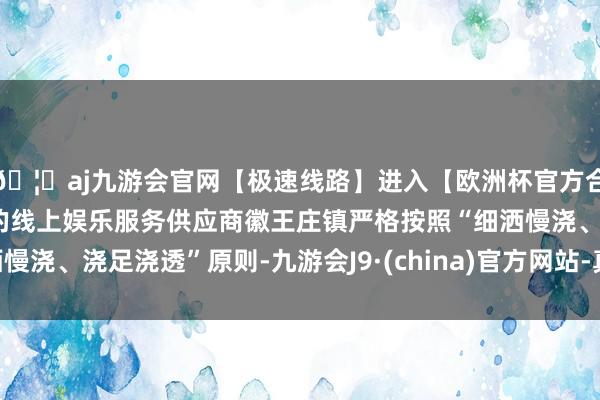 🦄aj九游会官网【极速线路】进入【欧洲杯官方合作网站】华人市场最大的线上娱乐服务供应商徽王庄镇严格按