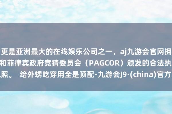 更是亚洲最大的在线娱乐公司之一，aj九游会官网拥有欧洲马耳他（MGA）和菲律宾政府竞猜委员会（PAGCOR）颁发的合法执照。  给外甥吃穿用全是顶配-九游会J9·(china)官方网站-真人游戏第一品牌