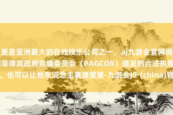 更是亚洲最大的在线娱乐公司之一，aj九游会官网拥有欧洲马耳他（MGA）和菲律宾政府竞猜委员会（PAG