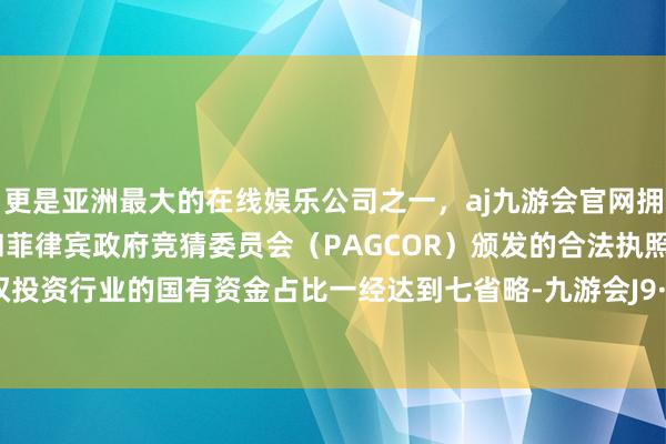 更是亚洲最大的在线娱乐公司之一，aj九游会官网拥有欧洲马耳他（MGA）和菲律宾政府竞猜委员会（PAG