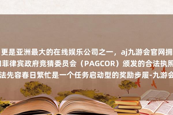 更是亚洲最大的在线娱乐公司之一，aj九游会官网拥有欧洲马耳他（MGA）和菲律宾政府竞猜委员会（PAG