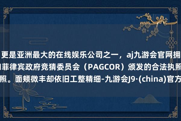 更是亚洲最大的在线娱乐公司之一，aj九游会官网拥有欧洲马耳他（MGA）和菲律宾政府竞猜委员会（PAG