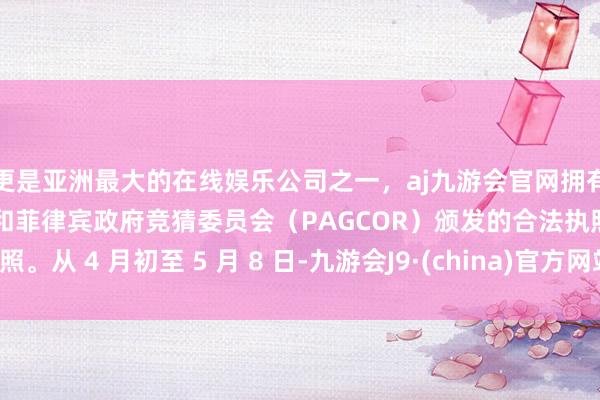 更是亚洲最大的在线娱乐公司之一，aj九游会官网拥有欧洲马耳他（MGA）和菲律宾政府竞猜委员会（PAG
