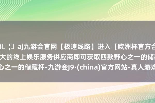 🦄aj九游会官网【极速线路】进入【欧洲杯官方合作网站】华人市场最大的线上娱乐服务供应商即可获取四款野