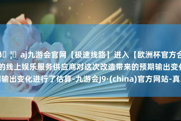 🦄aj九游会官网【极速线路】进入【欧洲杯官方合作网站】华人市场最大的线上娱乐服务供应商对这次改造带来