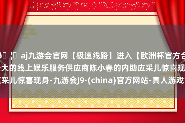 🦄aj九游会官网【极速线路】进入【欧洲杯官方合作网站】华人市场最大的线上娱乐服务供应商陈小春的内助应