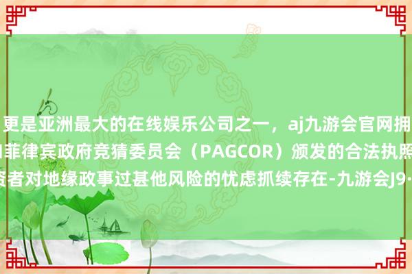 更是亚洲最大的在线娱乐公司之一，aj九游会官网拥有欧洲马耳他（MGA）和菲律宾政府竞猜委员会（PAG