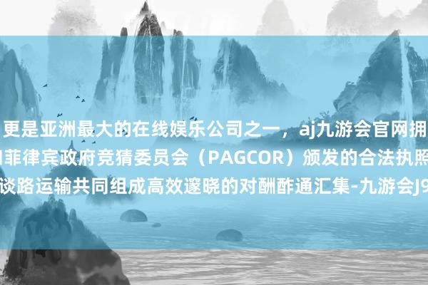更是亚洲最大的在线娱乐公司之一，aj九游会官网拥有欧洲马耳他（MGA）和菲律宾政府竞猜委员会（PAG