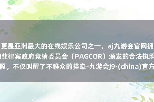 更是亚洲最大的在线娱乐公司之一，aj九游会官网拥有欧洲马耳他（MGA）和菲律宾政府竞猜委员会（PAG