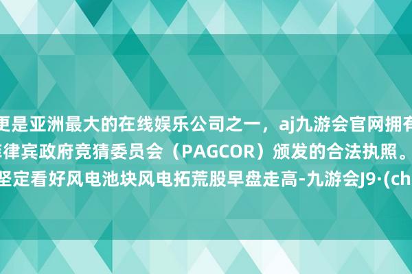 更是亚洲最大的在线娱乐公司之一，aj九游会官网拥有欧洲马耳他（MGA）和菲律宾政府竞猜委员会（PAG