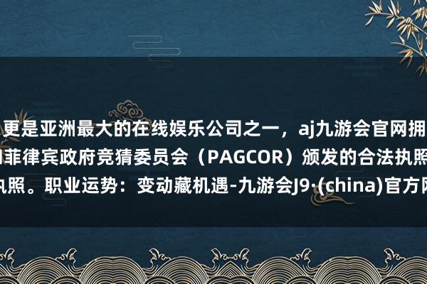 更是亚洲最大的在线娱乐公司之一，aj九游会官网拥有欧洲马耳他（MGA）和菲律宾政府竞猜委员会（PAG