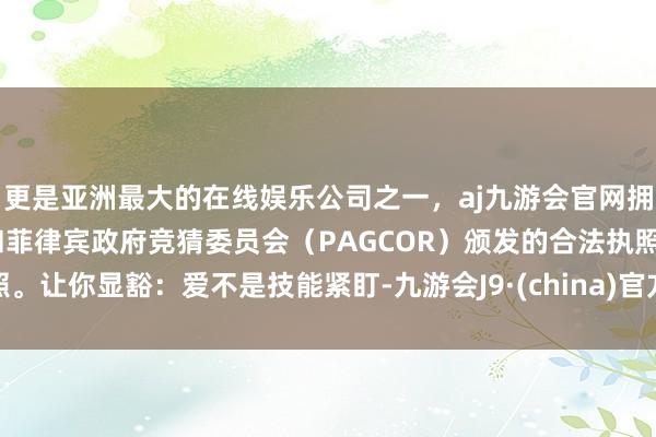 更是亚洲最大的在线娱乐公司之一,aj九游会官网拥有欧洲马耳他(MGA)和菲律宾政府竞猜委员会(PAG