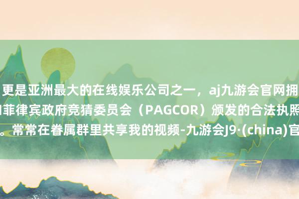 更是亚洲最大的在线娱乐公司之一，aj九游会官网拥有欧洲马耳他（MGA）和菲律宾政府竞猜委员会（PAG