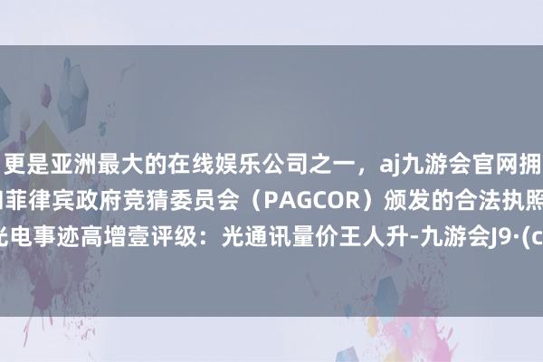 更是亚洲最大的在线娱乐公司之一，aj九游会官网拥有欧洲马耳他（MGA）和菲律宾政府竞猜委员会（PAG