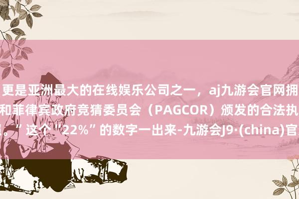 更是亚洲最大的在线娱乐公司之一，aj九游会官网拥有欧洲马耳他（MGA）和菲律宾政府竞猜委员会（PAG