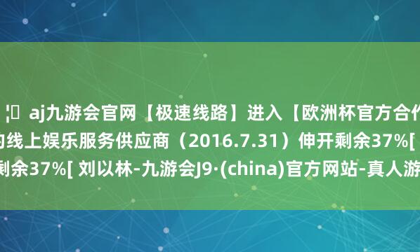 🦄aj九游会官网【极速线路】进入【欧洲杯官方合作网站】华人市场最大的线上娱乐服务供应商（2016.7