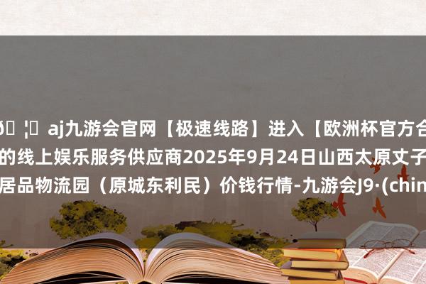 🦄aj九游会官网【极速线路】进入【欧洲杯官方合作网站】华人市场最大的线上娱乐服务供应商2025年9月