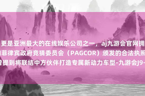 更是亚洲最大的在线娱乐公司之一，aj九游会官网拥有欧洲马耳他（MGA）和菲律宾政府竞猜委员会（PAG