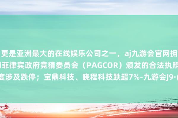 更是亚洲最大的在线娱乐公司之一，aj九游会官网拥有欧洲马耳他（MGA）和菲律宾政府竞猜委员会（PAG