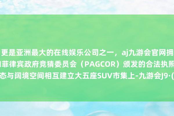 更是亚洲最大的在线娱乐公司之一，aj九游会官网拥有欧洲马耳他（MGA）和菲律宾政府竞猜委员会（PAG