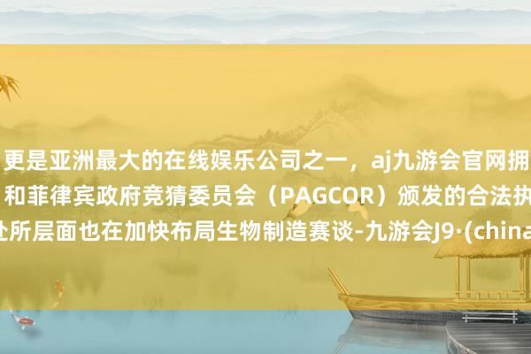 更是亚洲最大的在线娱乐公司之一，aj九游会官网拥有欧洲马耳他（MGA）和菲律宾政府竞猜委员会（PAG