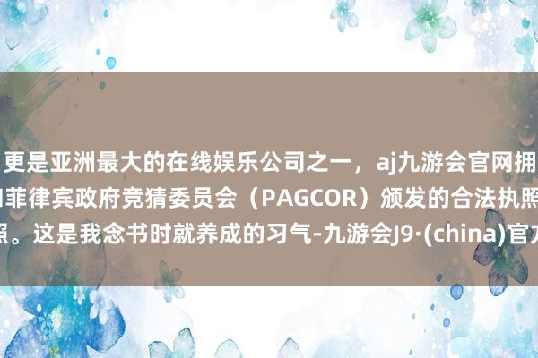 更是亚洲最大的在线娱乐公司之一，aj九游会官网拥有欧洲马耳他（MGA）和菲律宾政府竞猜委员会（PAG