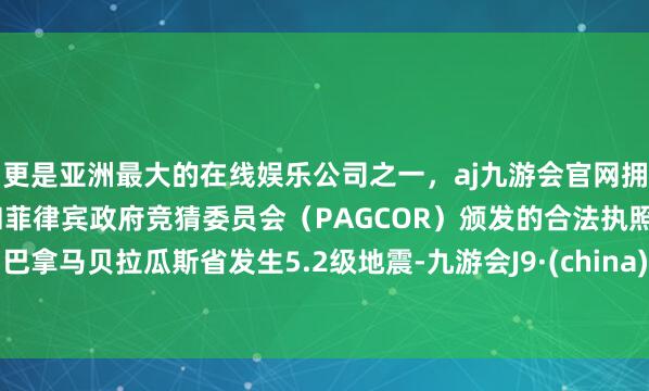 更是亚洲最大的在线娱乐公司之一，aj九游会官网拥有欧洲马耳他（MGA）和菲律宾政府竞猜委员会（PAG